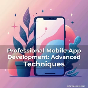 Professional Mobile App Development: Advanced Techniques